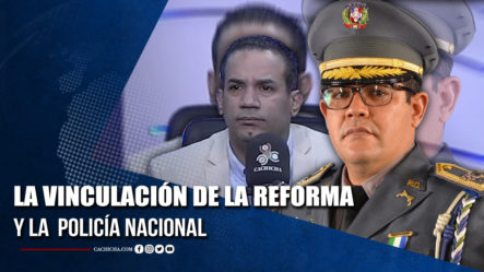 La Vinculación De La Reforma Y La Policía Nacional  | Tu Tarde