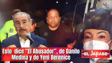 Esto Dice “El Abusador”, De Danilo Medina Y De Yeni Berenice