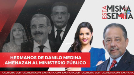 Hermanos De Danilo Medina Amenazan Al Ministerio Público