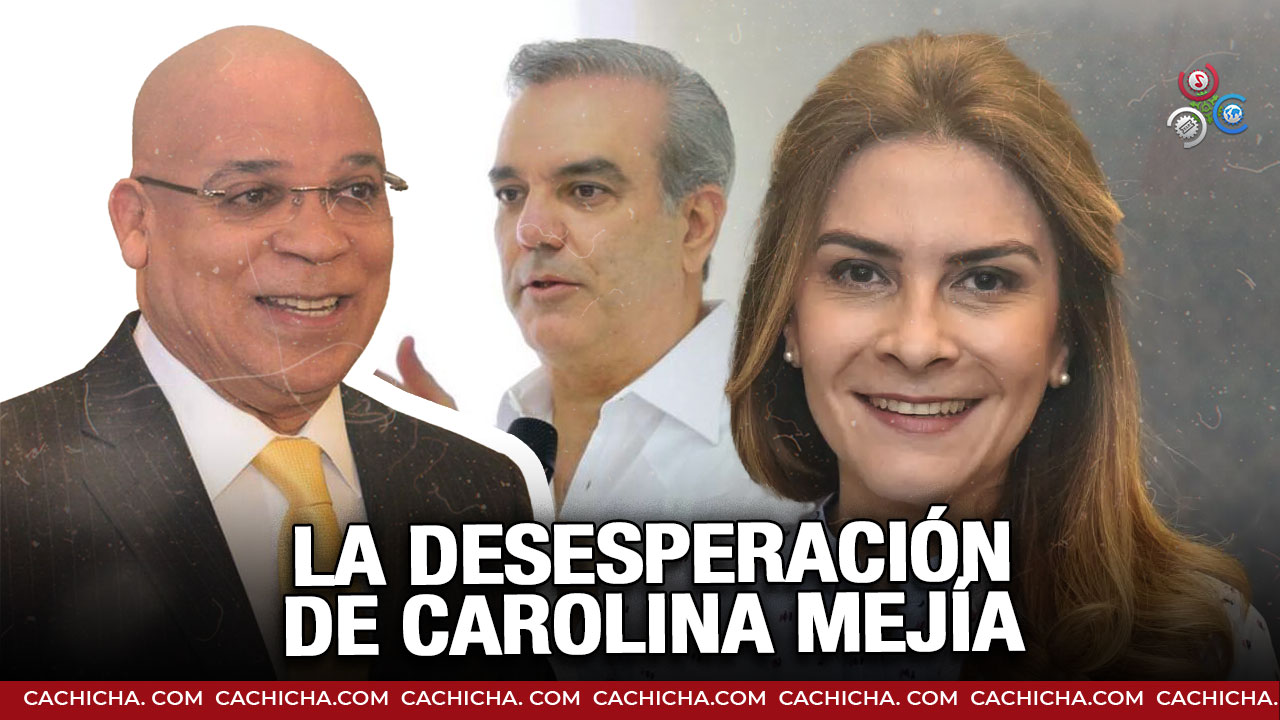 La Desesperación De Carolina Mejía Daña A Abinader