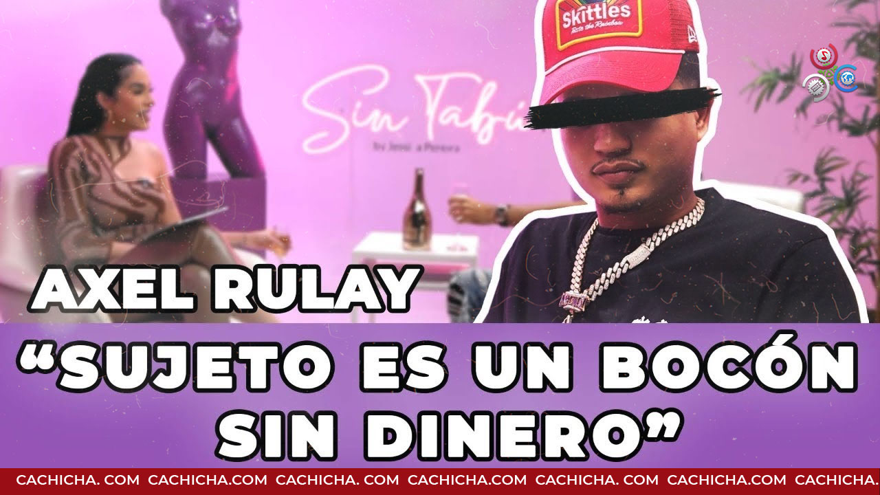Axel Rulay Dice Que Sujeto Es Un Bocón Sin Dinero