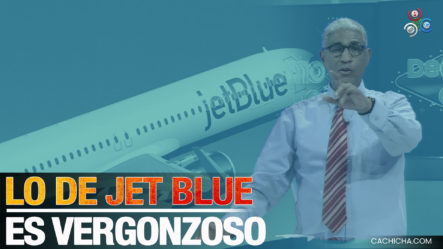 Johnny Vásquez “Lo Que Está Haciendo Jet Blue Con Los Pasajeros De RD Es Vergonzoso”