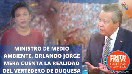 Ministro De Medio Ambiente, Orlando Jorge Mera Cuenta La Realidad Del Vertedero De Duquesa