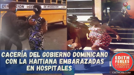 Cacería Del Gobierno Dominicano Con Las Haitianas Embarazadas En Hospitales