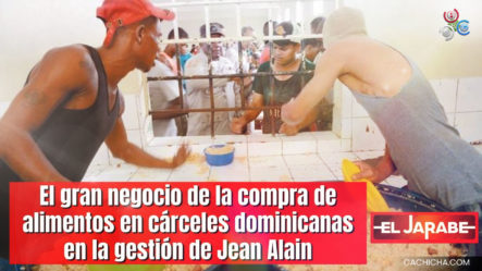 El Gran Negocio De Compra De Alimentos En Cárceles Dominicanas En La Gestión De Jean Alain