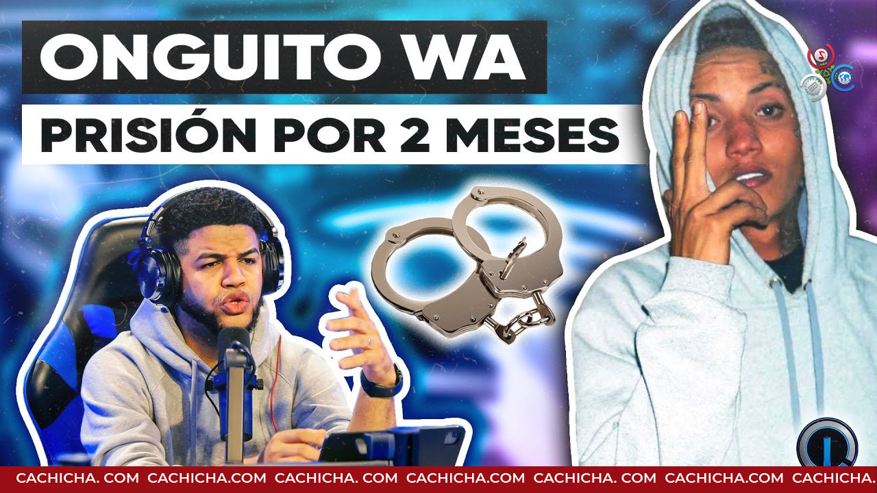 Onguito Wa Acaba De Enterrar Su Carrera “2 Meses De Prisión En Najayo Hombres”