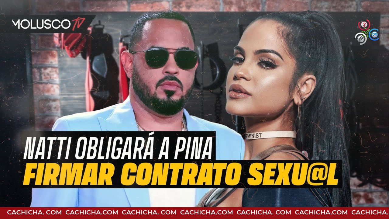 Natti Natasha Obligará A Pina A Firmar Contrato Sexual