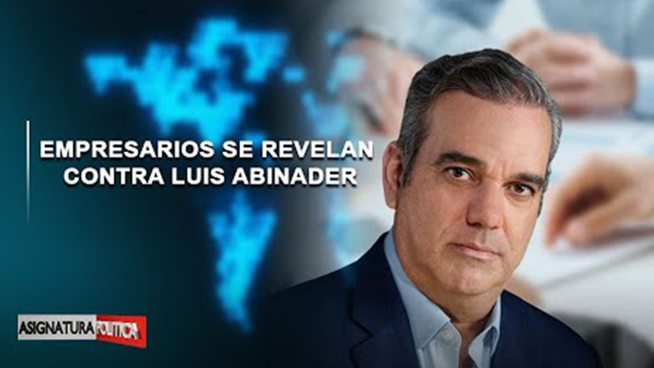 EN VIVO: Empresarios Se Revelan Contra Luis Abinader | Asignatura Política