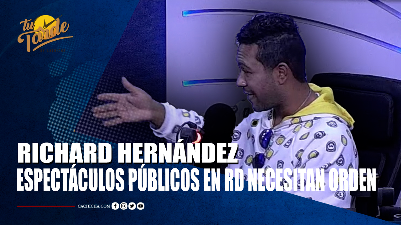 Richard Hernández Espectáculos Públicos En RD Necesitan Orden | Tu Tarde