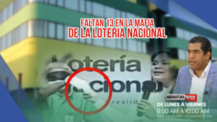 Faltan 13 En La Mafia De La Lotería Nacional | Asignatura Politica