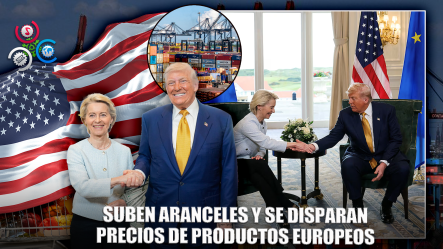 15% En Aranceles Con UE Encarecerá Productos Pese A Avances