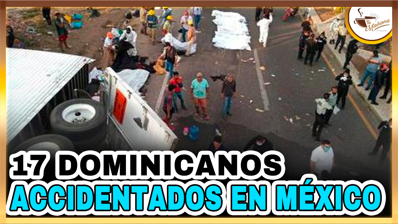 Diecisiete Dominicanos Accidentados En México | Tu Mañana By Cachicha
