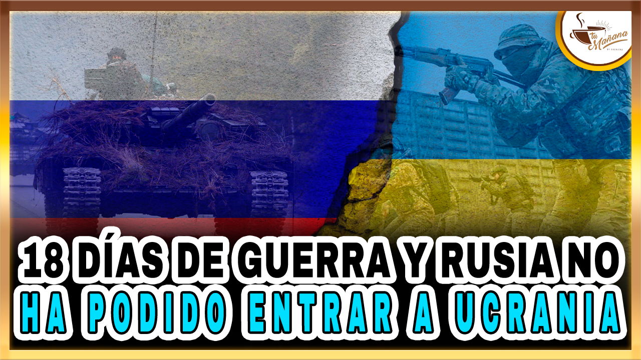 18 Días De Guerra Y Rusia No Ha Podido Entrar A Ucrania | Tu Mañana By Cachicha