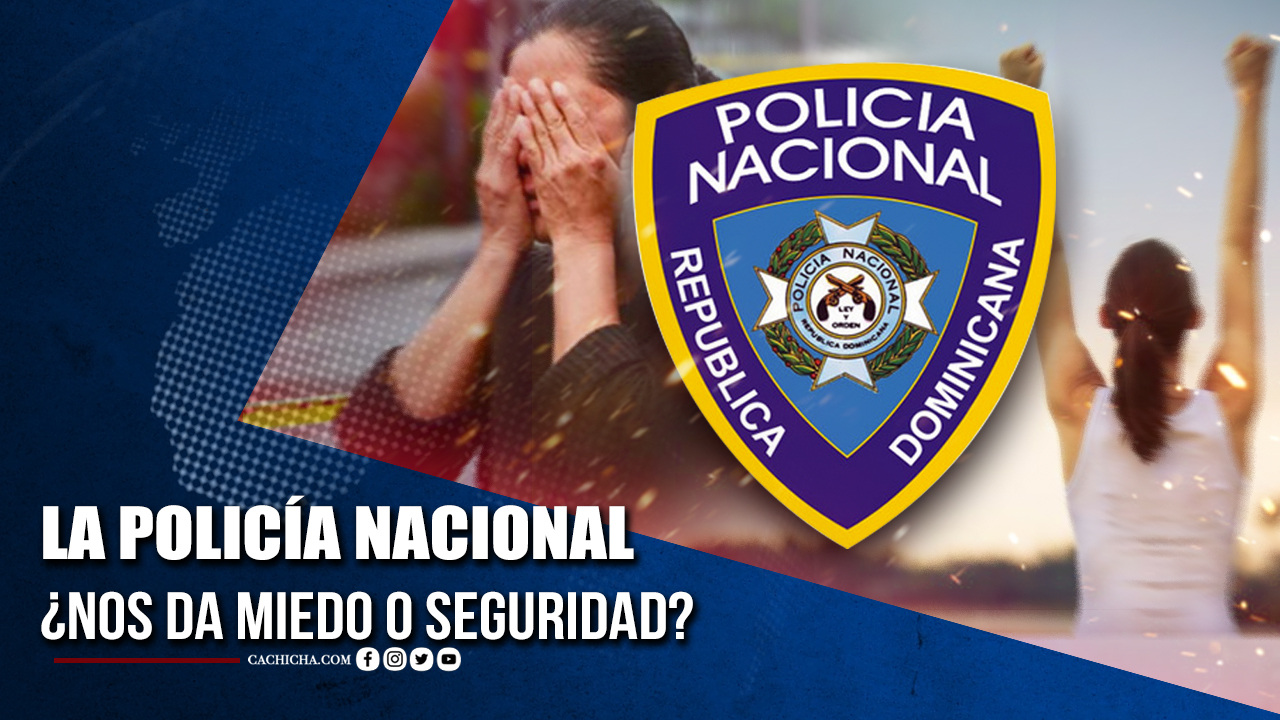 La Policía Nacional ¿Nos Da Miedo O Seguridad?