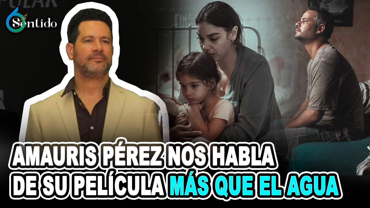 El Cineasta Amauris Pérez Nos Habla De Su Película Más Que El Agua