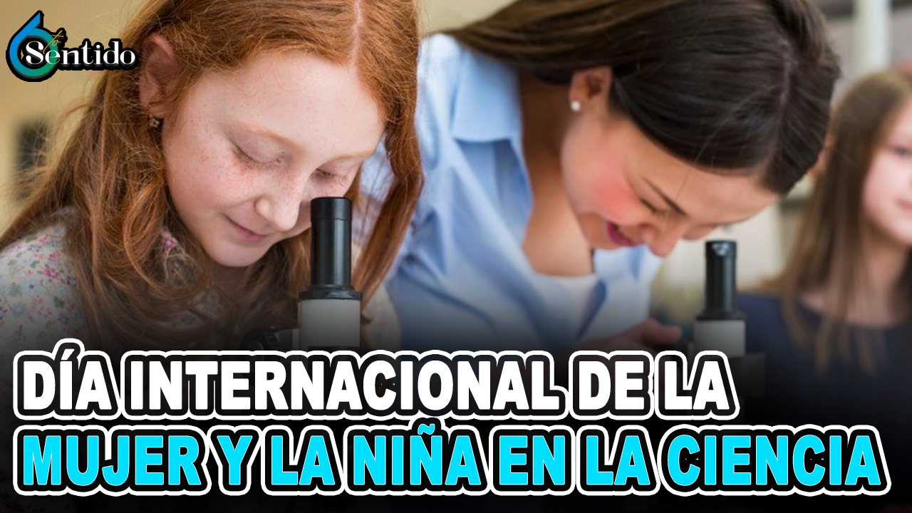 El Día Internacional De La Mujer Y La Niña En La Ciencia | 6to Sentido