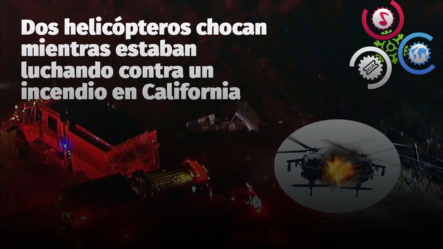Dos Helicópteros Chocan Mientras Estaban Luchando Contra Un Incendio En California: Hay Tres Muertos