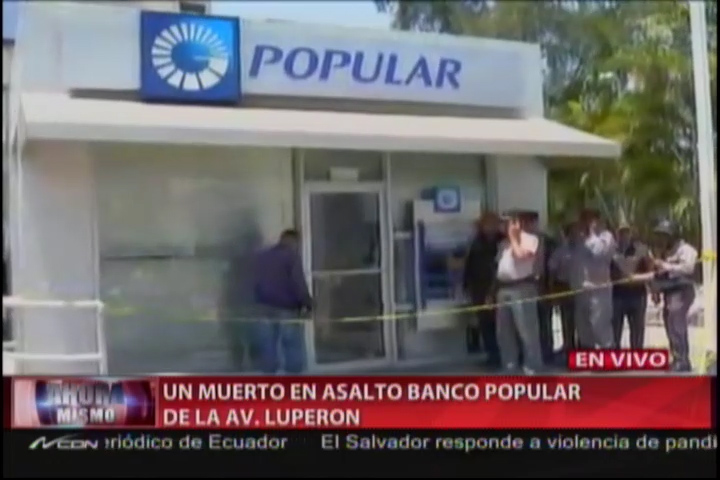 Asaltan Banco Popular En La Av. Luperón, Un Seguridad Muere