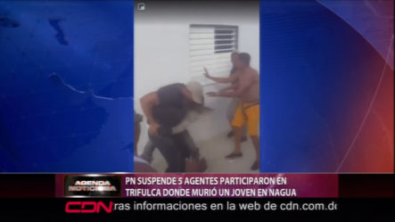 PN Suspende 5 Agentes Participaron En Trifulca Donde Murió Un Joven En Nagua