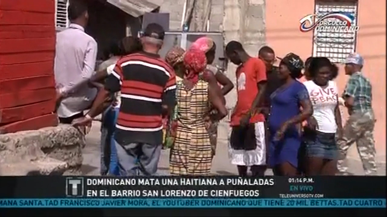Dominicano Mata Una Mujer De Nacionalidad Haitiana De Una Puñalada En El Barrio San Lorenzo De Cienfuegos