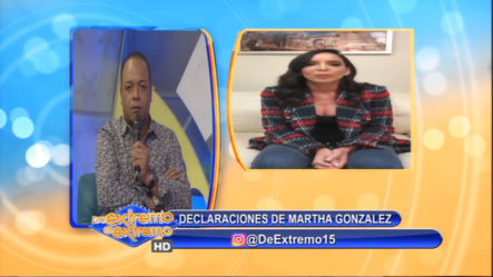 Farándula Extrema: Declaraciones De Martha Gonzalez