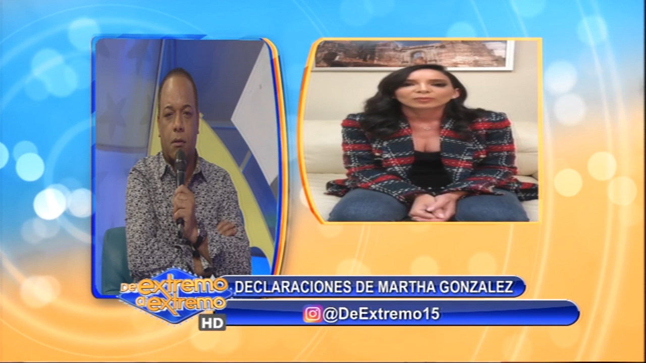Farándula Extrema: Declaraciones De Martha Gonzalez