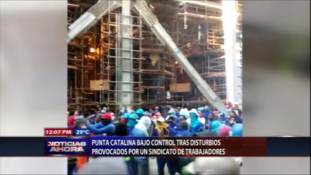 Punta Catalina Bajo Control Tras Disturbios Provocados Por Un Sindicato De Trabajadores