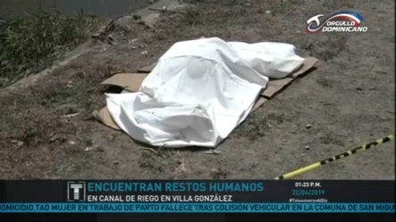 Encuentran Restos Humanos En Canal De Riego En Villa González