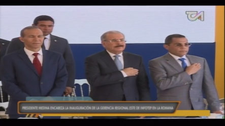 Presidente Medina Encabeza La Inauguración De La Gerencias Regional Este De INFOTEP En La Romana