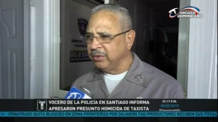Vocero De La Policía En Santiago Informa Apresaron Presunto Homicida De Taxista