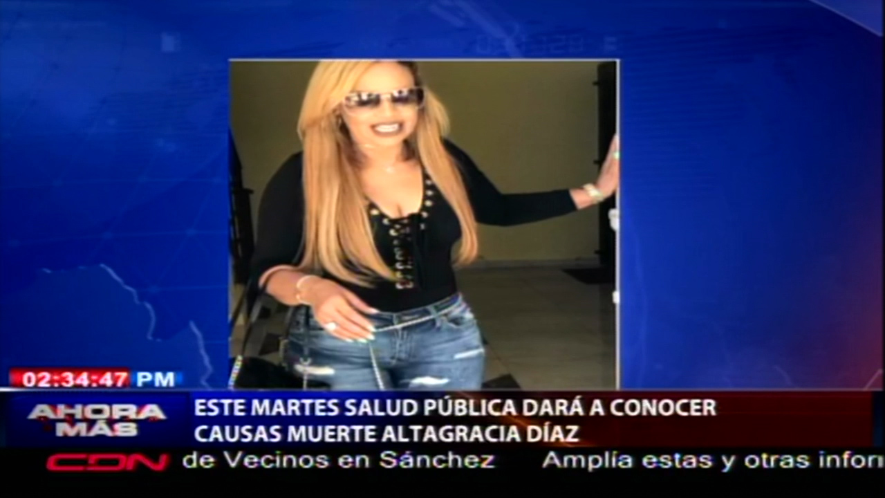 Este Martes Salud Pública Dará A Conocer Causas Muerte Altagracia Diaz