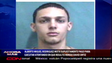 Alberto Miguel Rodriguez Mota Supuestamente Fue Quien Pago Para Ejecutar Atentado Contra David Ortiz