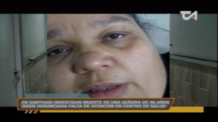 En Santiago Investigan Muerte De Una Señora De 46 Años Quien Murió Por Falta De Atención En Centro Medico De Salud