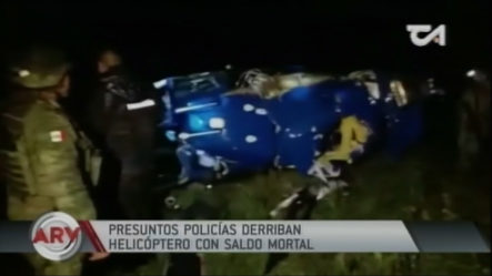 Presuntos Policías Derriban Helicóptero Con Saldo Mortal