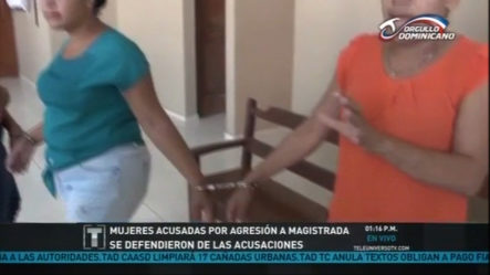 Mujeres Acusadas Por Agresión A Magistrada Se Defendieron De Las Acusaciones