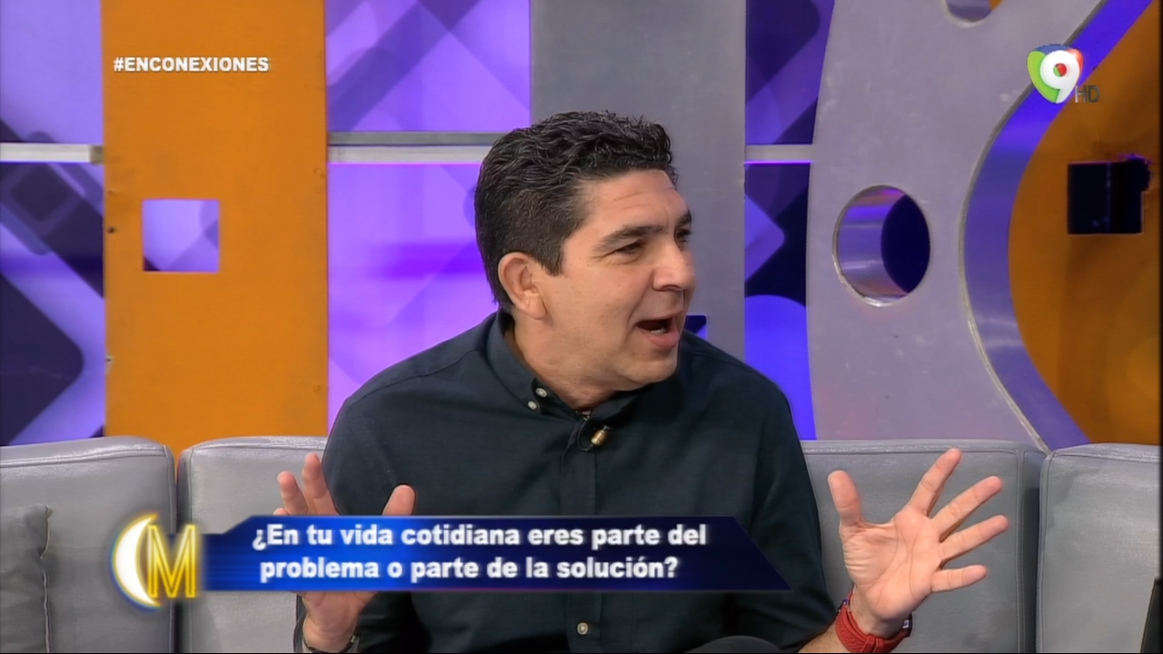 En Conexiones Con José “Checho” Lora: “¿En Tu Vida Cotidiana Eres Parte Del Problema O Parte De La Solución?