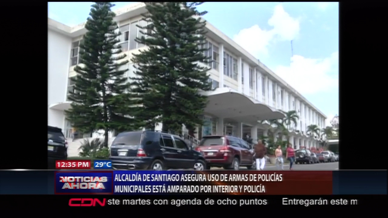 Alcaldía De Santiago Asegura Uso De Armas De Policías Municipales Está Amparado Por Interior Y Policía