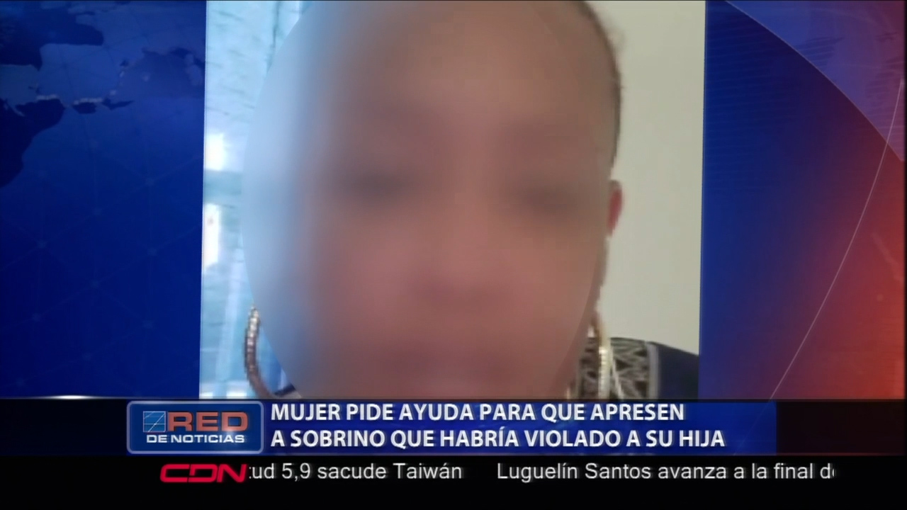 Mujer Pide Ayuda Para Que Apresen A Sobrino Que Había Violado A Su Hija