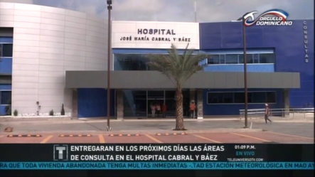 Entregarán En Los Próximos Días Las Áreas De Consulta En El Hospital Cabral Y Báez
