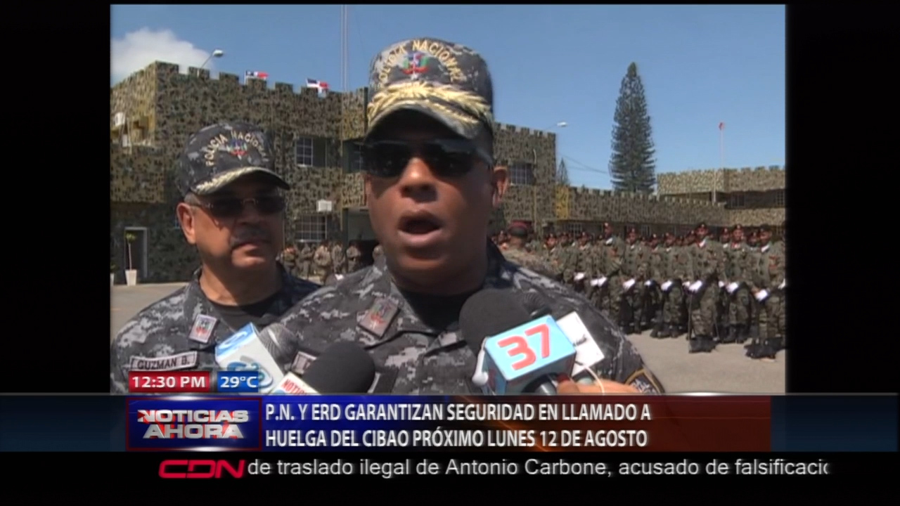 P.N. Y ERD Garantizan Seguridad En Llamado A Huelga Del Cibao El Próximo Lunes 12 De Agosto