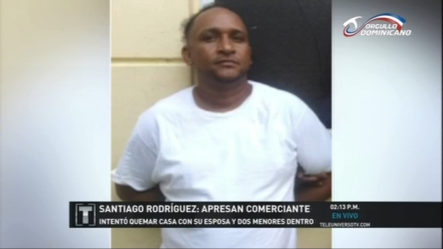 Autoridades En Santiago Rodríguez Apresaron A Un Hombre Que Intentó Incendiar Su Residencia Con Su Familia Dentro