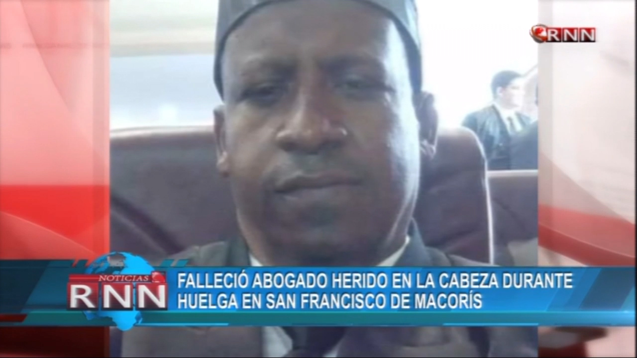 Falleció Abogado Herido En La Cabeza Durante Huelga En San Francisco De Macorís