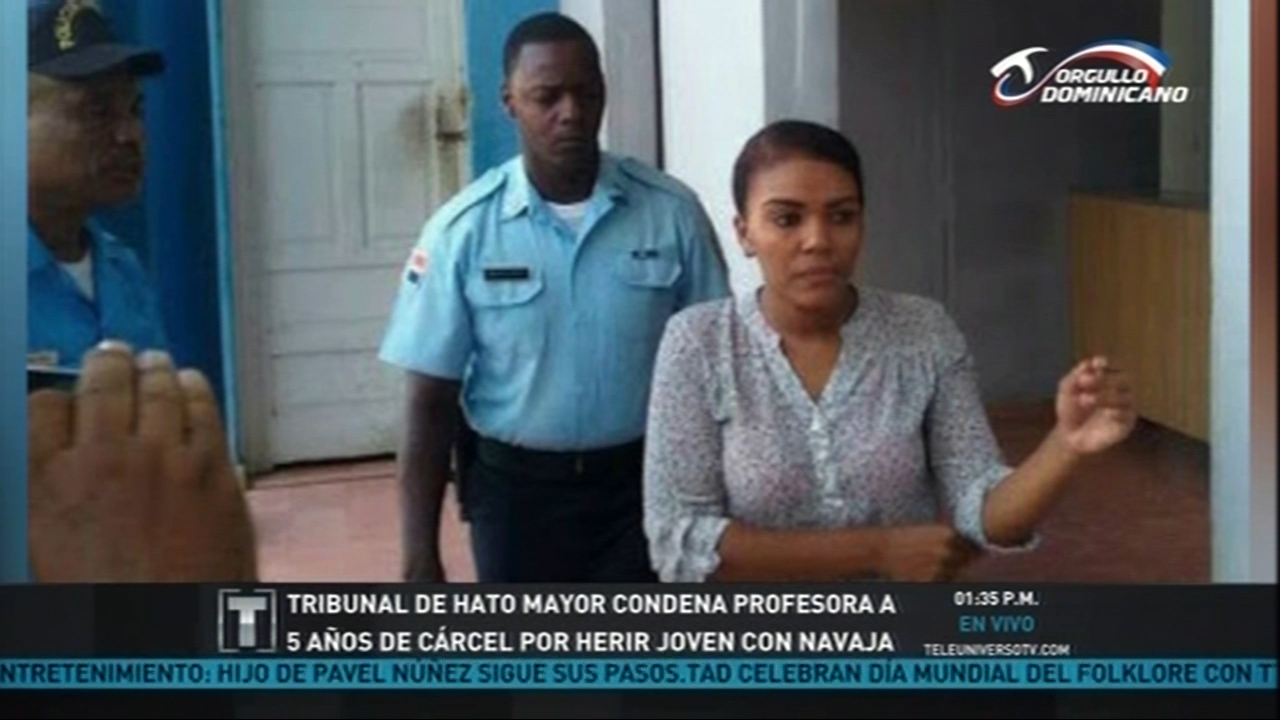 Tribunal De Hato Mayor Condenó Profesora A 5 Años De Cárcel Por Herir Joven Con Navaja