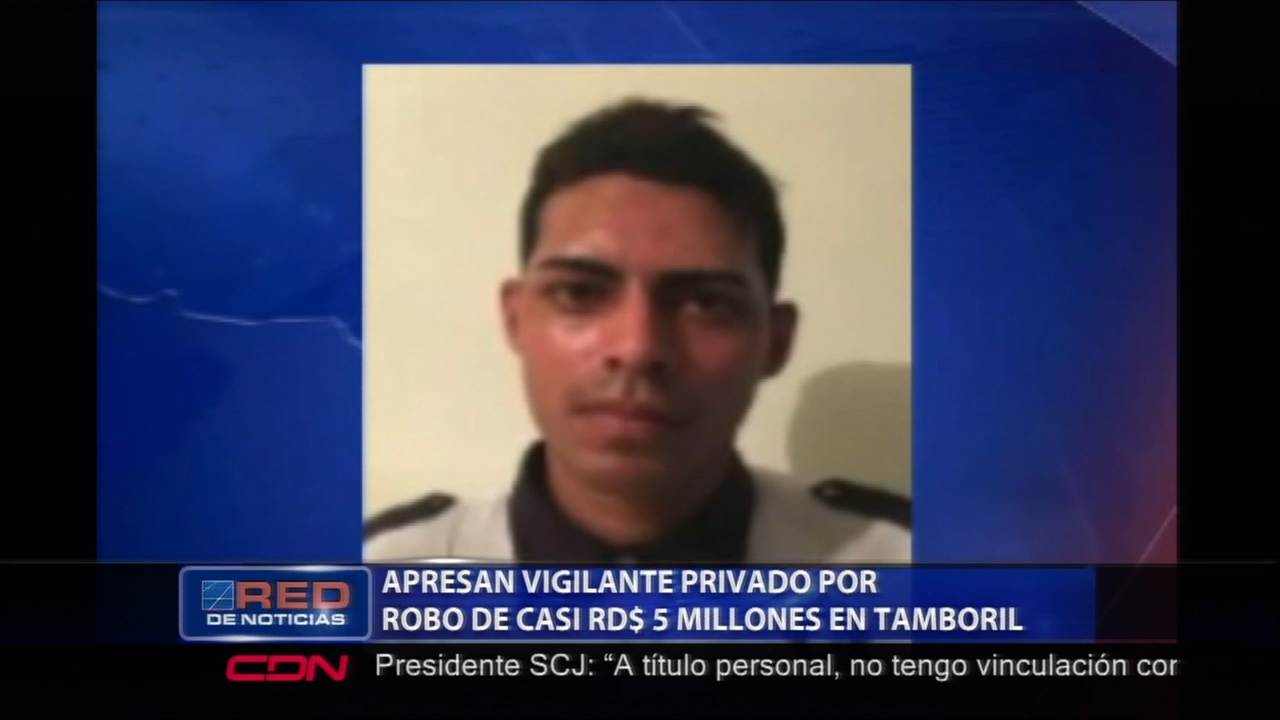 Apresan Vigilante Privado Por Robo De Casi 5 Millones De Pesos En Tamboril