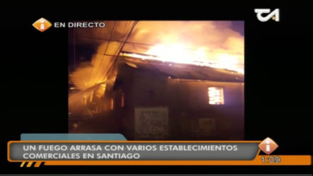 Un Fuego Arrasa Con Varios Establecimientos Comerciales En Santiago
