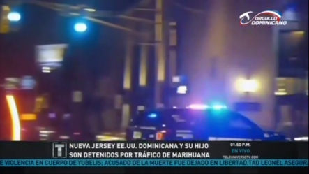Nueva Jersey EE.UU. Arrestan Una Mujer Dominicana Y Su Hijo Por Tráfico De Marihuana