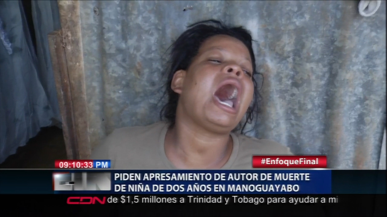 Piden Apresamiento De Autor De Muerte De Niña De Dos Años En Manoguayabo