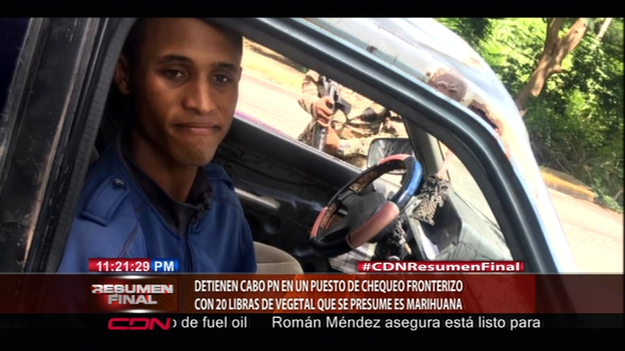 Detienen A Un Cabo De P.N. En Puesto De Chequeo Fronterizo Con 20 Libras De Vegetal Que Se Presume, Es Marihuana