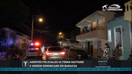 Agentes Policiales Ultimaron Un Haitiano E Hirieron A Un Dominicano En Baracoa, Santiago
