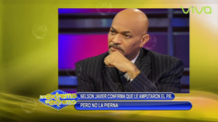 Farándula Extrema: “Nelson Javier Confirma Que Le Amputaron El Pie”